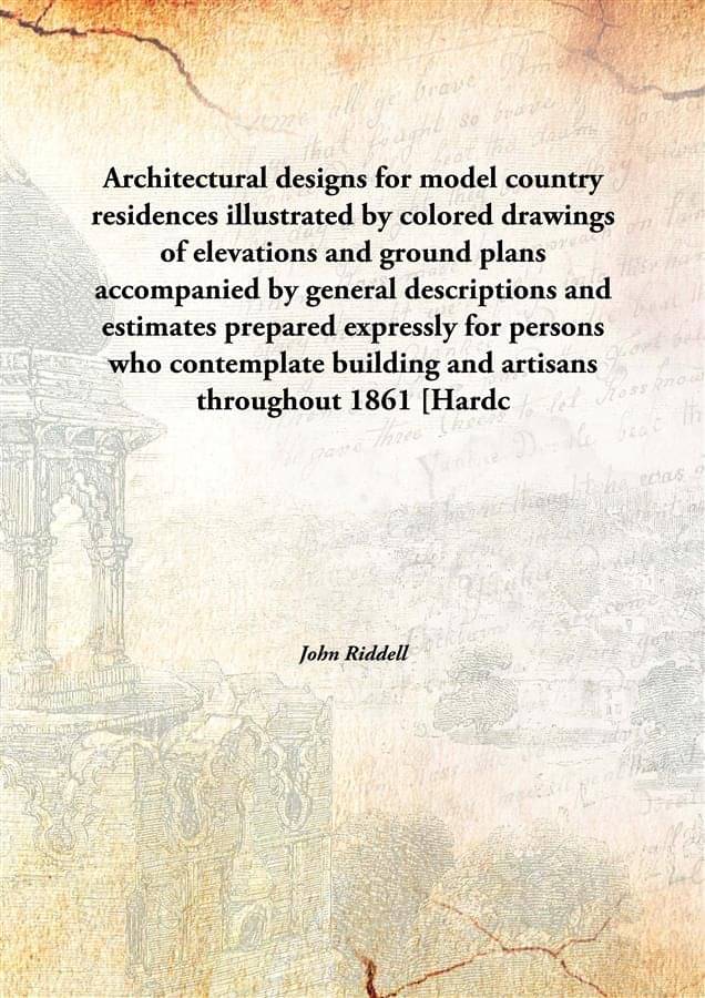 Architectural designs for model country residences illustrated by colored drawings of elevations and ground plans accompanied.. Architectural designs for model country residences illustrated by colored drawings of elevations and ground plans accompanied..