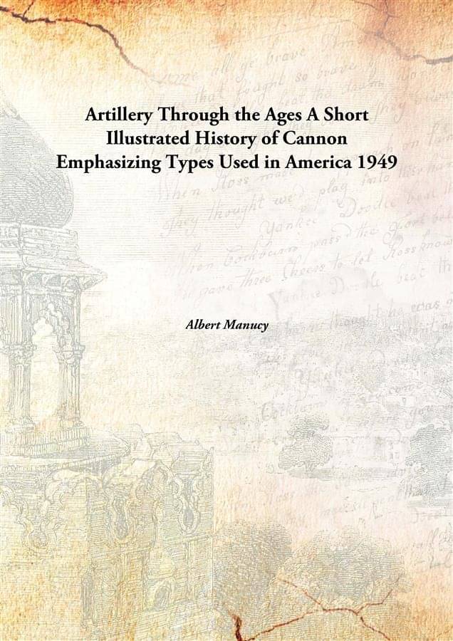     			Artillery Through the Ages A Short Illustrated History of Cannon Emphasizing Types Used in America 1949 [Hardcover]