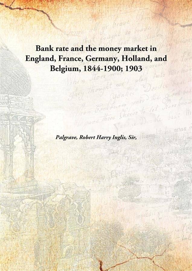    			Bank rate and the money market in England, France, Germany, Holland, and Belgium, 1844-1900; 1903 [Hardcover]