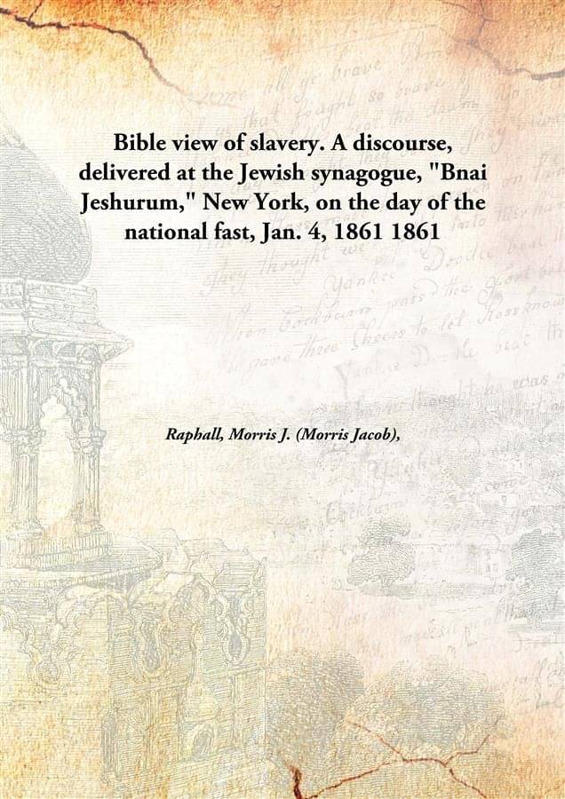 Bible view of slavery. A discourse, delivered at the Jewish synagogue, "Bnai Jeshurum," New York, on the day of the national .. Bible view of slavery. A discourse, delivered at the Jewish synagogue, "Bnai Jeshurum," New York, on the day of the national ..