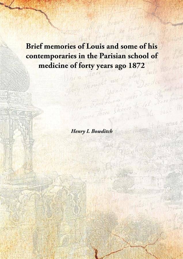     			Brief memories of Louis and some of his contemporaries in the Parisian school of medicine of forty years ago 1872 [Hardcover]