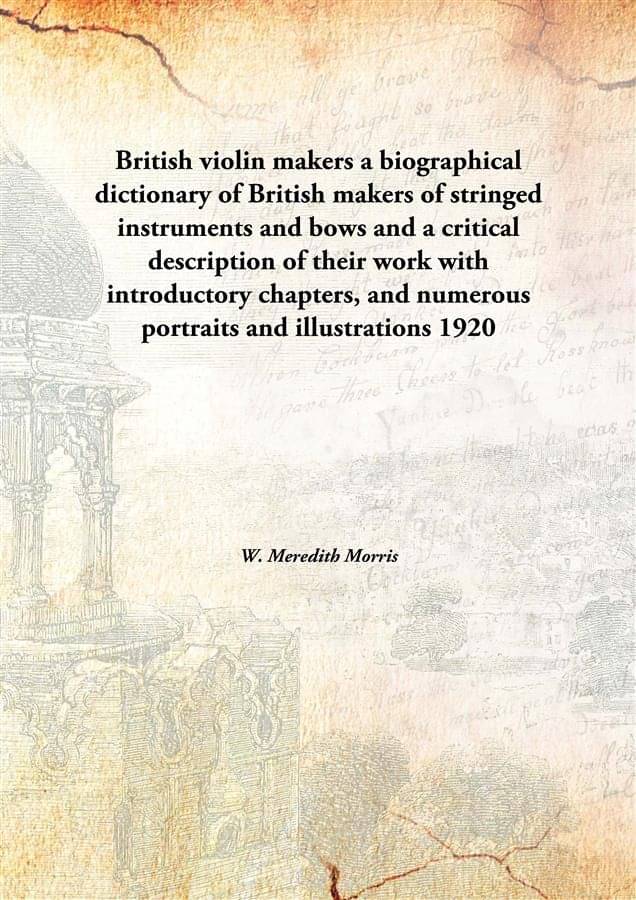     			British violin makers a biographical dictionary of British makers of stringed instruments and bows and a critical description..