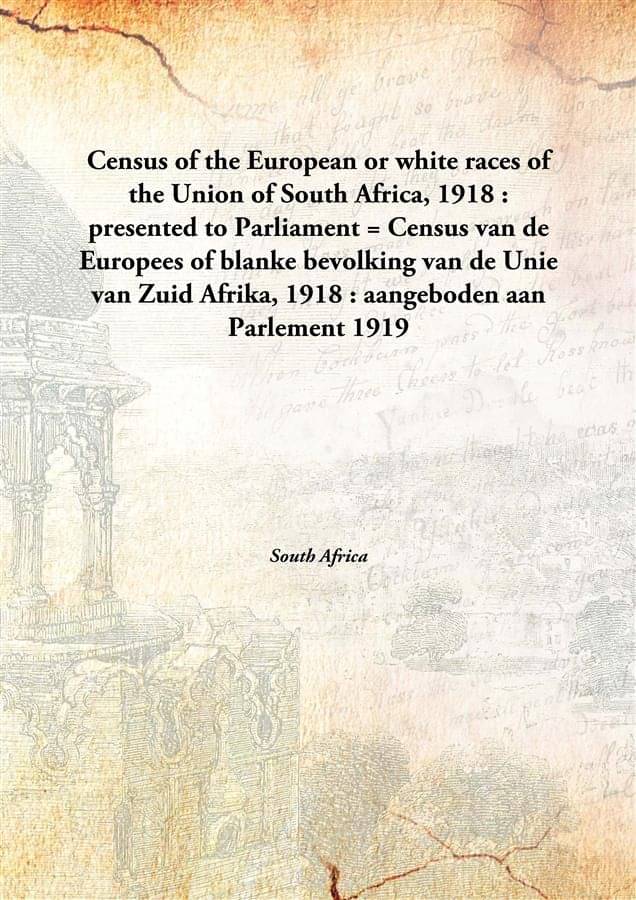     			Census of the European or white races of the Union of South Africa, 1918 : presented to Parliament = Census van de Europees o..