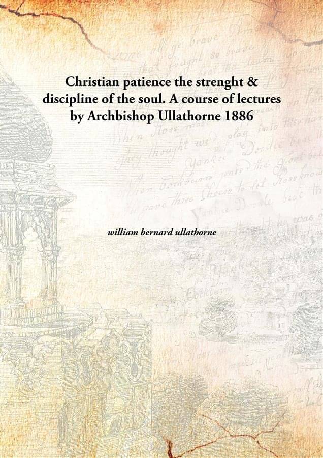     			Christian patience the strenght & discipline of the soul. A course of lectures by Archbishop Ullathorne 1886 [Hardcover]
