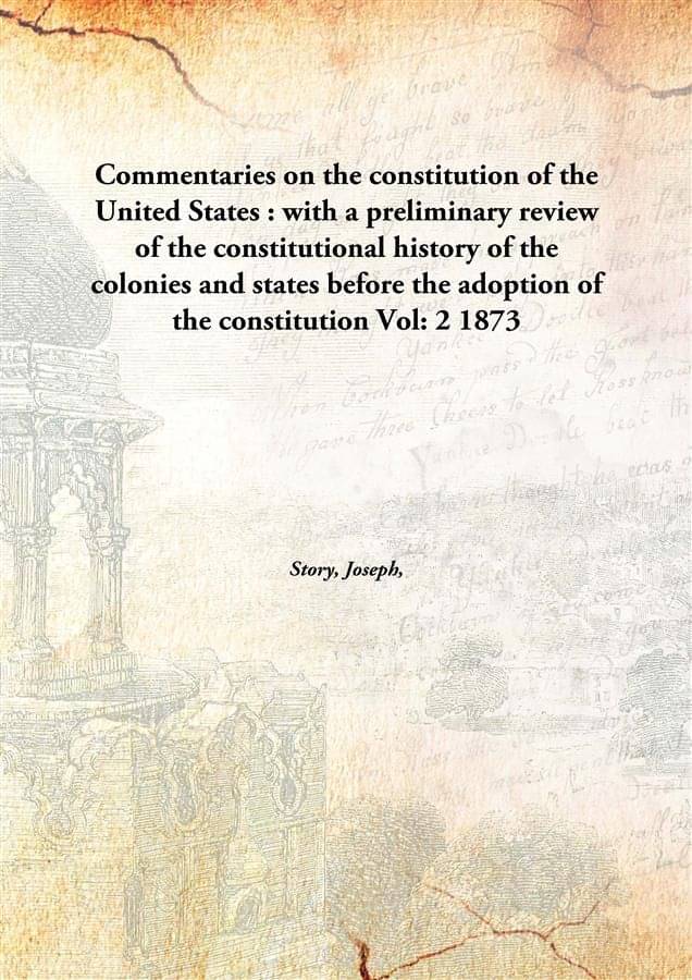 Commentaries on the constitution of the United States : with a preliminary review of the constitutional history of the coloni.. Commentaries on the constitution of the United States : with a preliminary review of the constitutional history of the coloni..