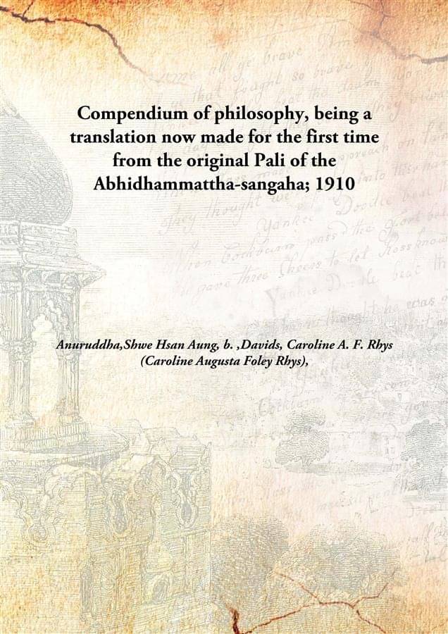 Compendium of philosophy, being a translation now made for the first time from the original Pali of the Abhidhammattha-sangah.. Compendium of philosophy, being a translation now made for the first time from the original Pali of the Abhidhammattha-sangah..