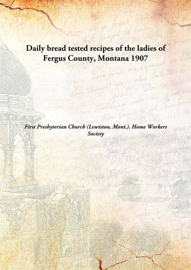     			Daily bread tested recipes of the ladies of Fergus County, Montana 1907 [Hardcover]