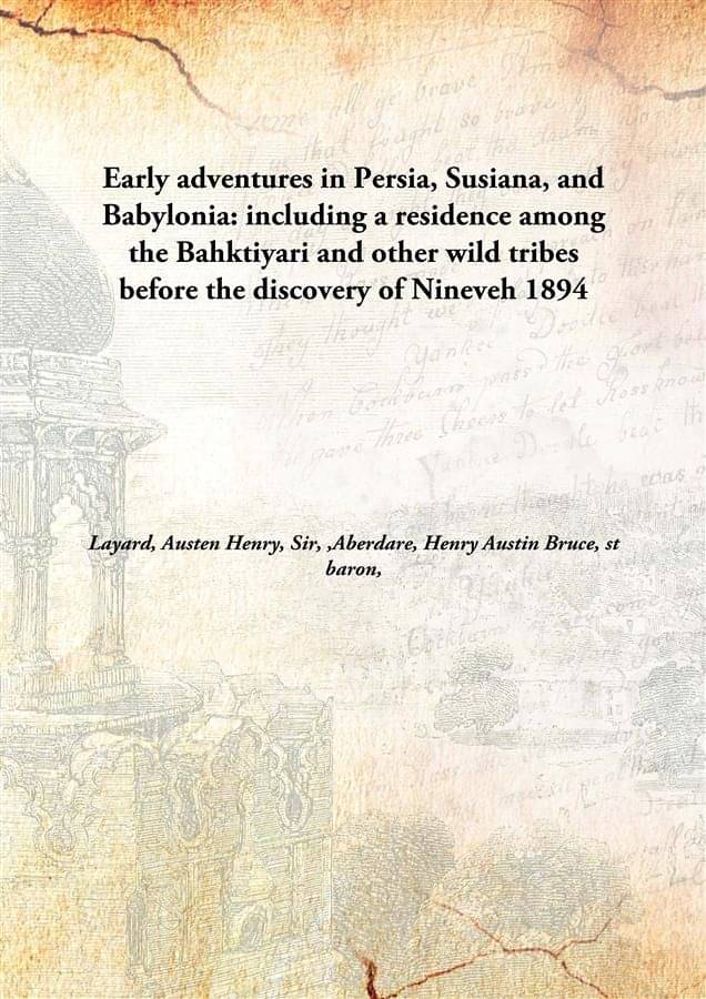 Early adventures in Persia, Susiana, and Babylonia: including a residence among the Bahktiyari and other wild tribes before t.. Early adventures in Persia, Susiana, and Babylonia: including a residence among the Bahktiyari and other wild tribes before t..