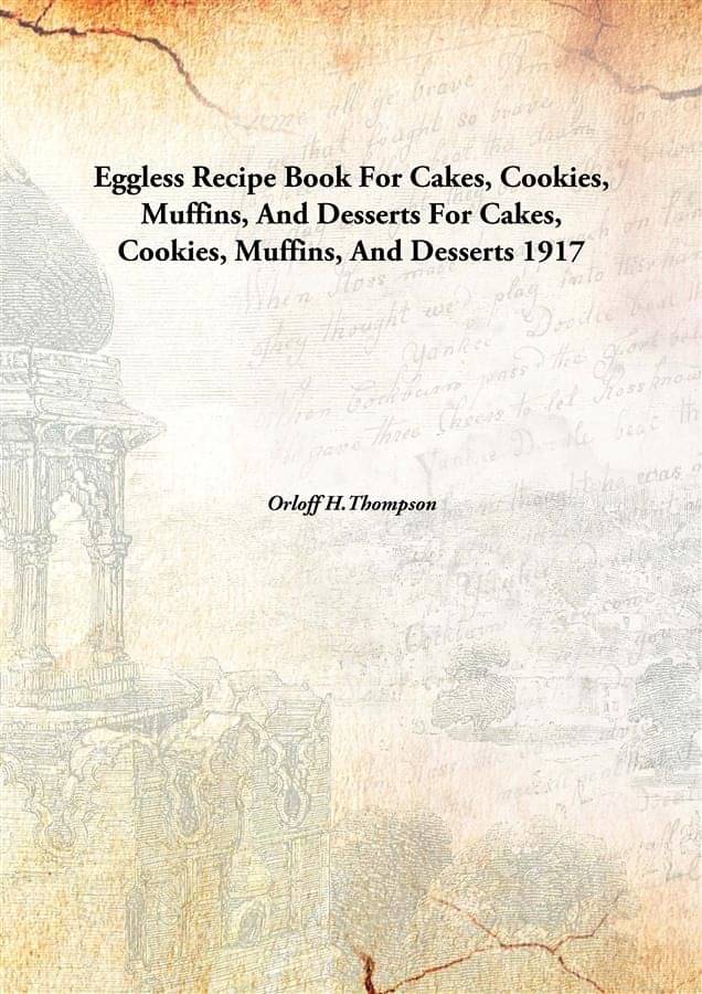     			Eggless Recipe Book For Cakes, Cookies, Muffins, And Desserts For Cakes, Cookies, Muffins, And Desserts 1917 [Hardcover]