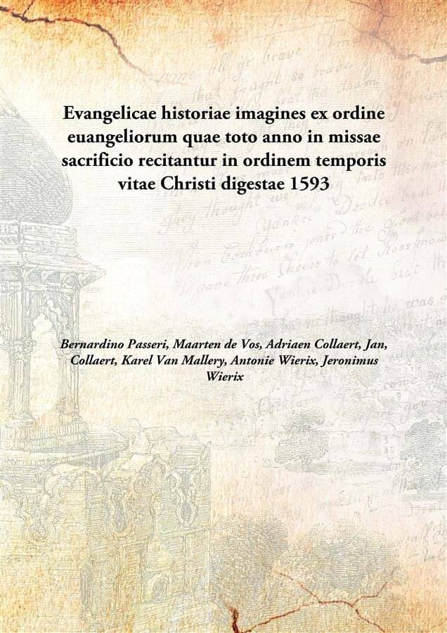 Evangelicae historiae imagines ex ordine euangeliorum quae toto anno in missae sacrificio recitantur in ordinem temporis vita.. Evangelicae historiae imagines ex ordine euangeliorum quae toto anno in missae sacrificio recitantur in ordinem temporis vita..