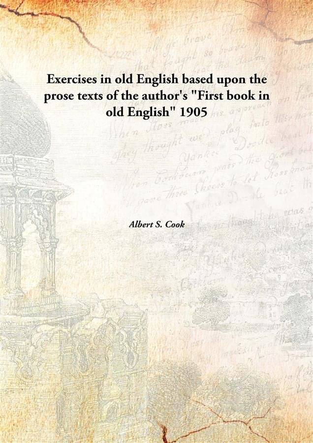     			Exercises in old English based upon the prose texts of the author's "First book in old English" 1905 [Hardcover]