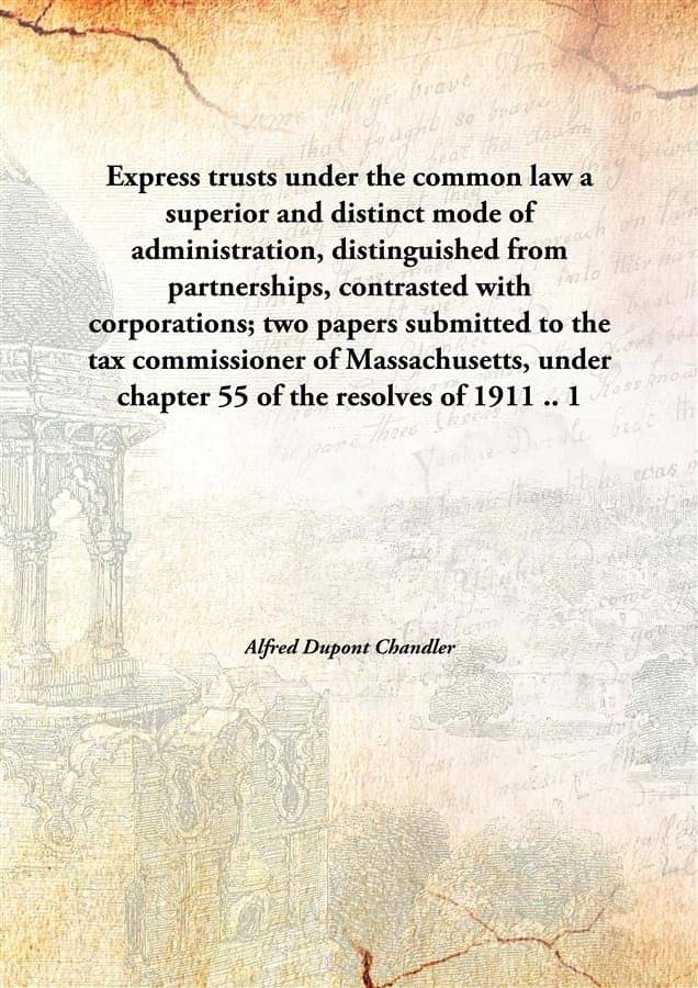     			Express trusts under the common law a superior and distinct mode of administration, distinguished from partnerships, contrast..