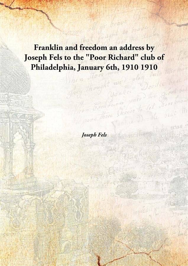     			Franklin and freedom an address by Joseph Fels to the "Poor Richard" club of Philadelphia, January 6th, 1910 1910 [Hardcover]