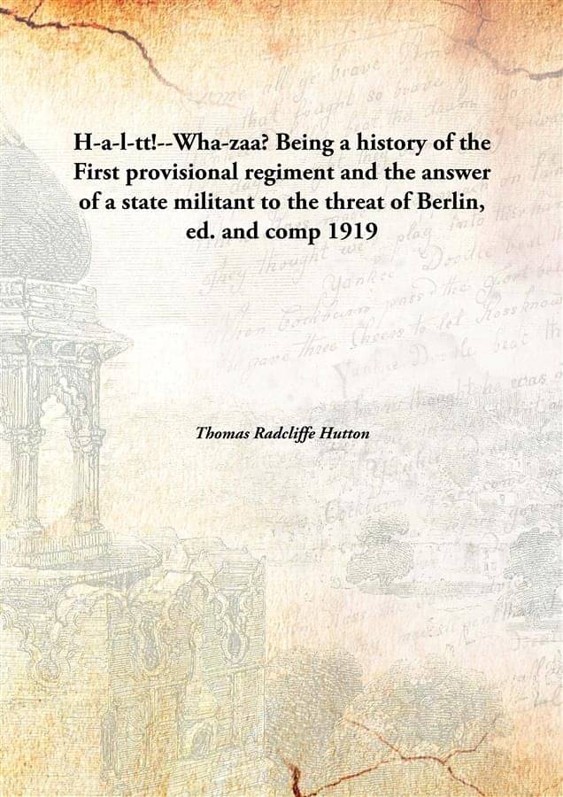 H-a-l-tt!--Wha-zaa? Being a history of the First provisional regiment and the answer of a state militant to the threat of Ber.. H-a-l-tt!--Wha-zaa? Being a history of the First provisional regiment and the answer of a state militant to the threat of Ber..