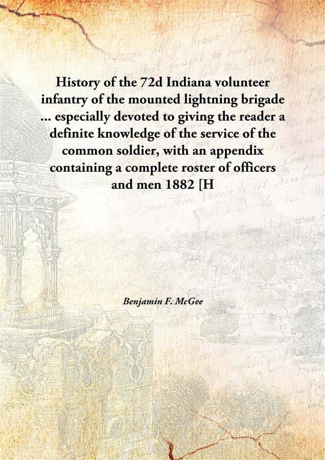     			History of the 72d Indiana volunteer infantry of the mounted lightning brigade ... especially devoted to giving the reader a ..