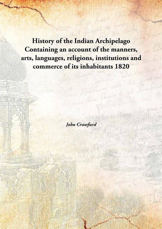 History of the Indian Archipelago Containing an account of the manners, arts, languages, religions, institutions and commerce..     			History of the Indian Archipelago Containing an account of the manners, arts, languages, religions, institutions and commerce..