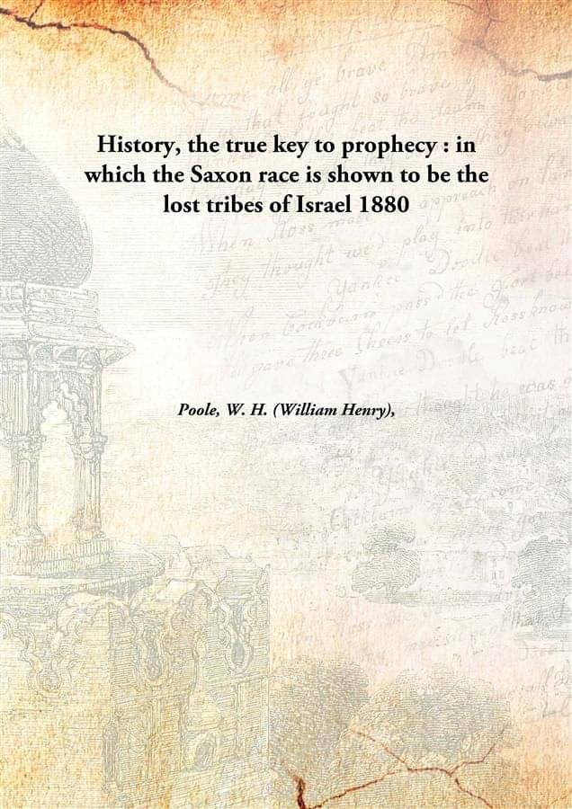     			History, the true key to prophecy : in which the Saxon race is shown to be the lost tribes of Israel 1880 [Hardcover]