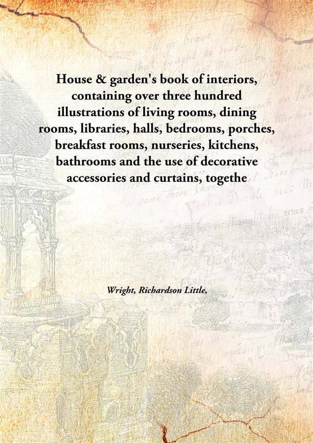     			House & Garden'S Book Of Interiors, Containing Over Three Hundred Illustrations Of Living Rooms, Dining Rooms, Libraries, Hal..