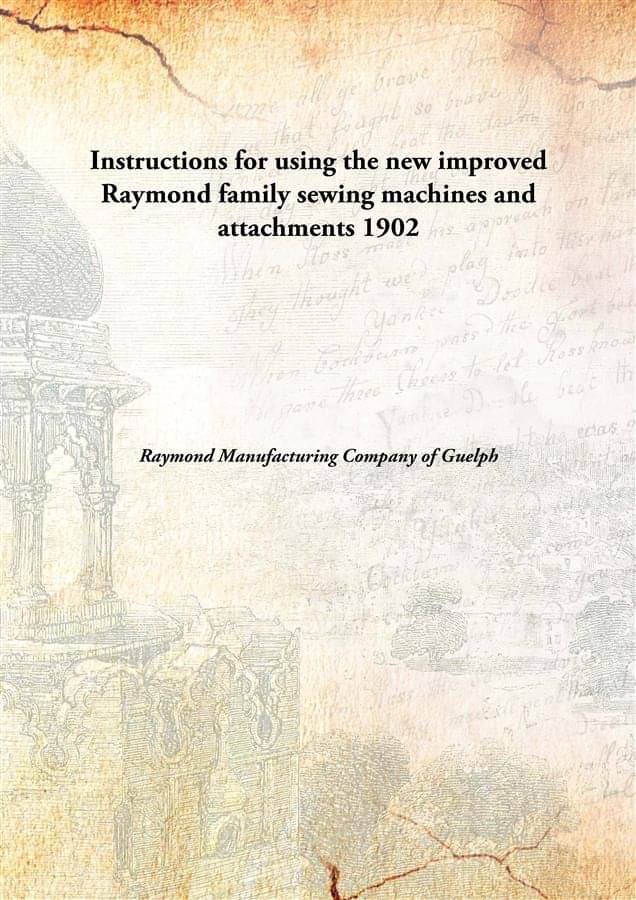     			Instructions for using the new improved Raymond family sewing machines and attachments 1902 [Hardcover]