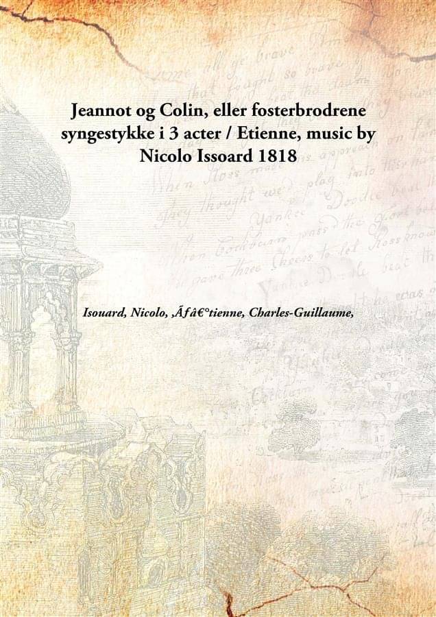     			Jeannot og Colin, eller fosterbrodrene syngestykke i 3 acter / Etienne, music by Nicolo Issoard 1818 [Hardcover]