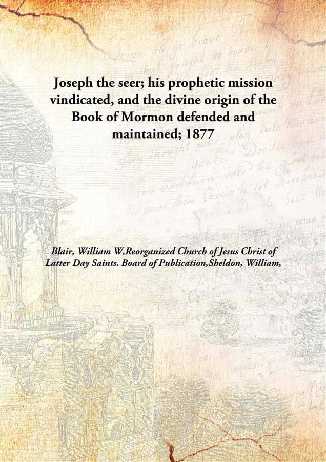 Joseph the seer; his prophetic mission vindicated, and the divine origin of the Book of Mormon defended and maintained; 1877 .. Joseph the seer; his prophetic mission vindicated, and the divine origin of the Book of Mormon defended and maintained; 1877 ..