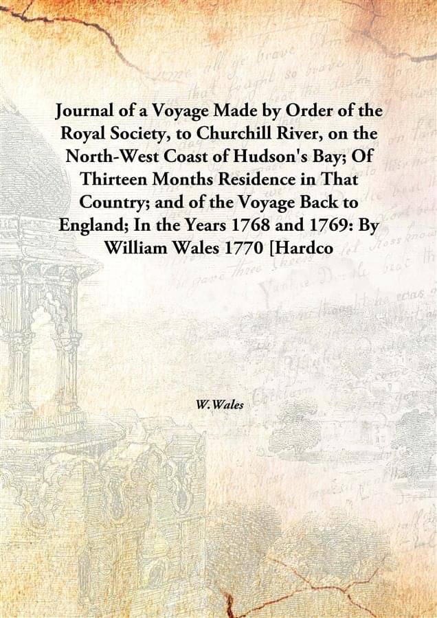 Journal of a Voyage Made by Order of the Royal Society, to Churchill River, on the North-West Coast of Hudson's Bay; Of Thirt.. Journal of a Voyage Made by Order of the Royal Society, to Churchill River, on the North-West Coast of Hudson's Bay; Of Thirt..