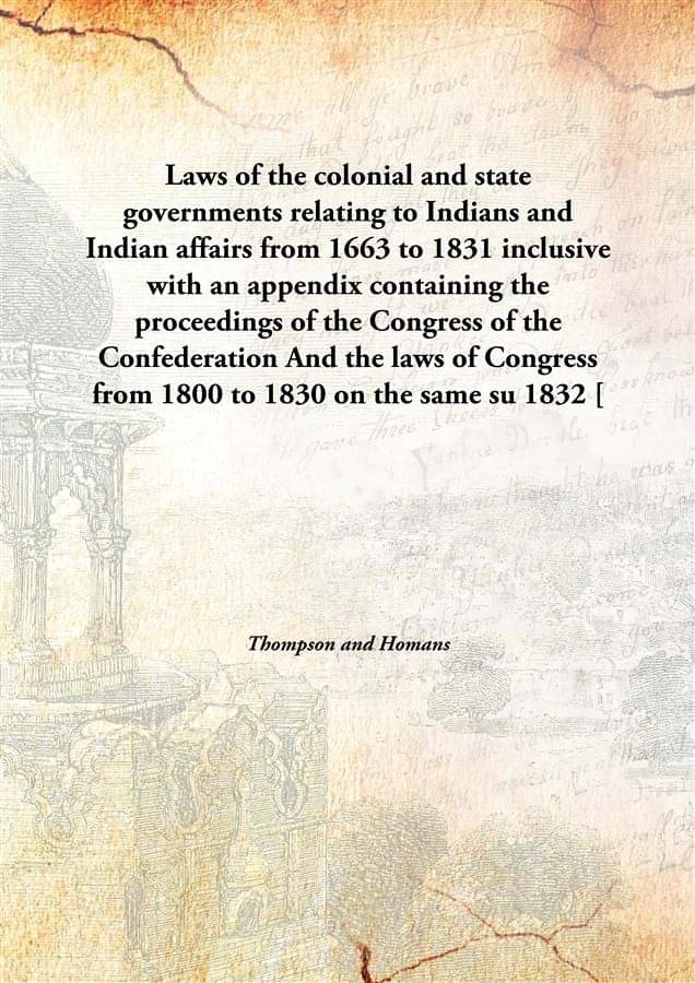 Laws of the colonial and state governments relating to Indians and Indian affairs from 1663 to 1831 inclusive with an appendi..     			Laws of the colonial and state governments relating to Indians and Indian affairs from 1663 to 1831 inclusive with an appendi..