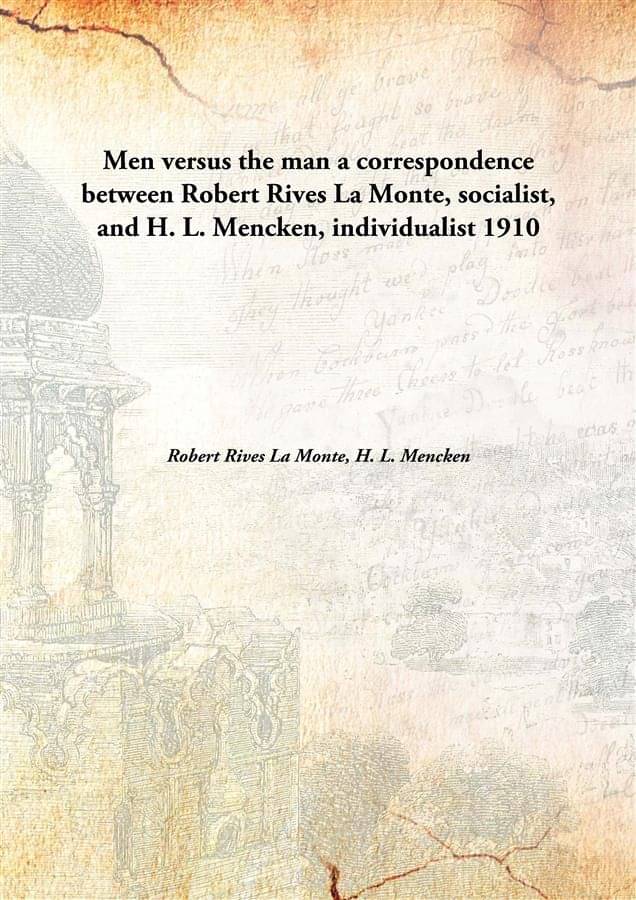     			Men versus the man a correspondence between Robert Rives La Monte, socialist, and H. L. Mencken, individualist 1910 [Hardcover]