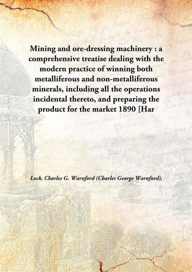     			Mining and ore-dressing machinery : a comprehensive treatise dealing with the modern practice of winning both metalliferous a..