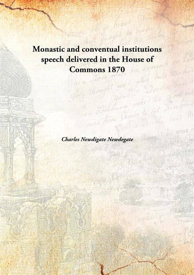     			Monastic and conventual institutions speech delivered in the House of Commons 1870 [Hardcover]