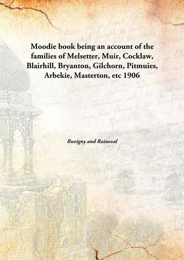 Moodie book being an account of the families of Melsetter, Muir, Cocklaw, Blairhill, Bryanton, Gilchorn, Pitmuies, Arbekie, M..     			Moodie book being an account of the families of Melsetter, Muir, Cocklaw, Blairhill, Bryanton, Gilchorn, Pitmuies, Arbekie, M..