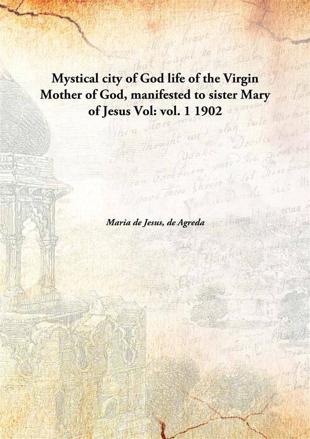     			Mystical city of God life of the Virgin Mother of God, manifested to sister Mary of Jesus Volume vol. 1 1902 [Hardcover]