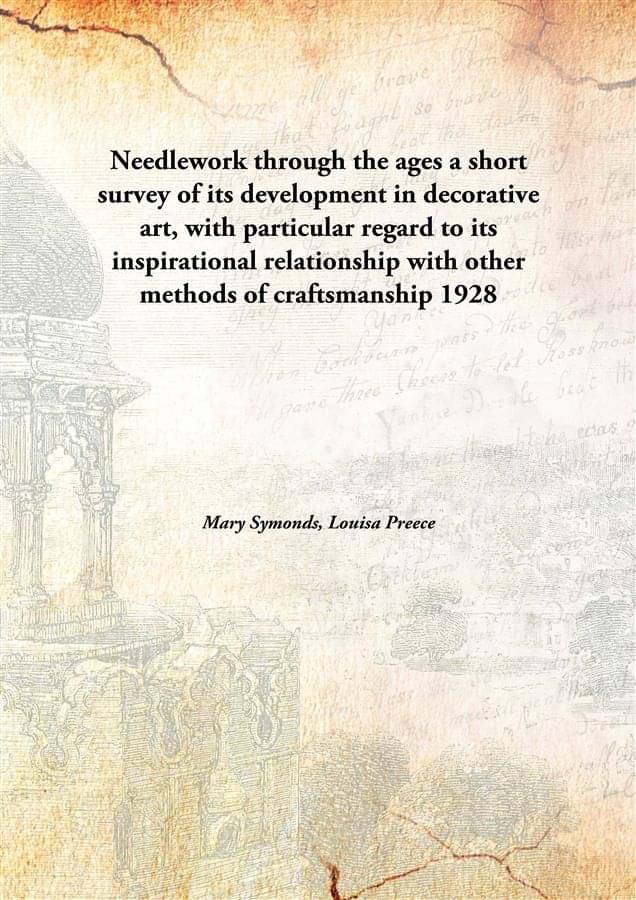 Needlework through the ages a short survey of its development in decorative art, with particular regard to its inspirational .. Needlework through the ages a short survey of its development in decorative art, with particular regard to its inspirational ..