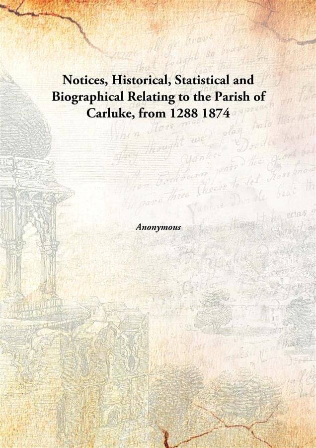     			Notices, Historical, Statistical and Biographical Relating to the Parish of Carluke, from 1288 1874 [Hardcover]