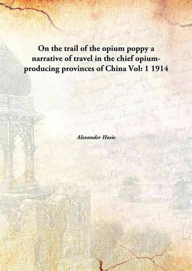     			On the trail of the opium poppy a narrative of travel in the chief opium-producing provinces of China Volume 1 1914 [Hardcover]