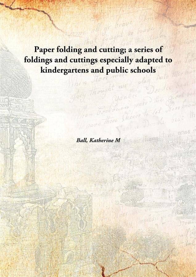     			Paper folding and cutting; a series of foldings and cuttings especially adapted to kindergartens and public schools [Hardcover]