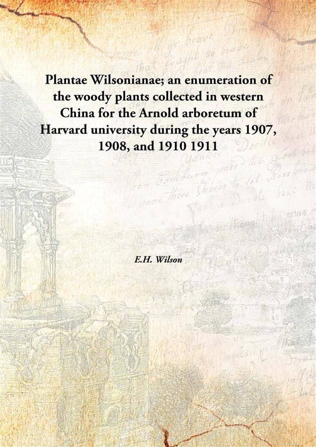     			Plantae Wilsonianae; an enumeration of the woody plants collected in western China for the Arnold arboretum of Harvard univer..