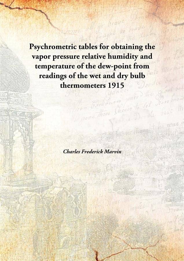     			Psychrometric tables for obtaining the vapor pressure relative humidity and temperature of the dew-point from readings of the..
