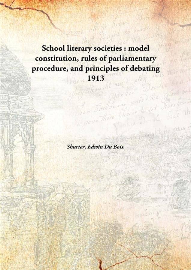     			School literary societies : model constitution, rules of parliamentary procedure, and principles of debating 1913 [Hardcover]