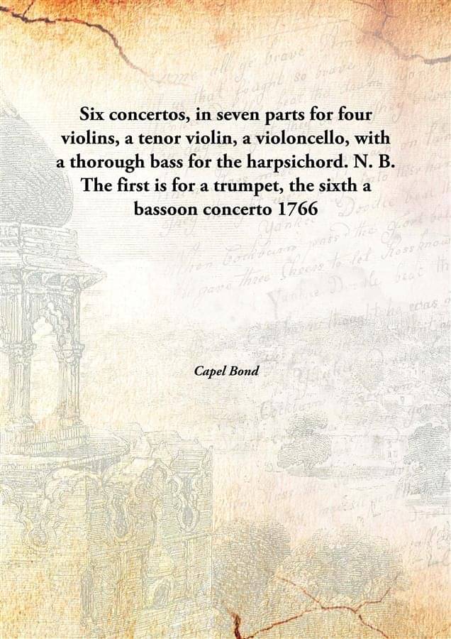Six concertos, in seven parts for four violins, a tenor violin, a violoncello, with a thorough bass for the harpsichord. N. B.. Six concertos, in seven parts for four violins, a tenor violin, a violoncello, with a thorough bass for the harpsichord. N. B..