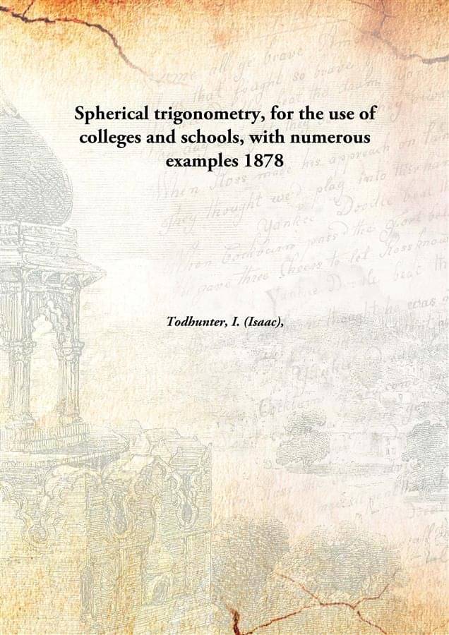     			Spherical trigonometry, for the use of colleges and schools, with numerous examples 1878 [Hardcover]