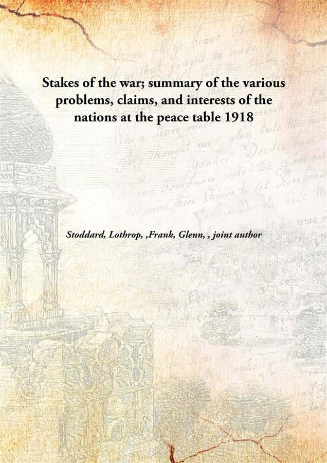     			Stakes of the war; summary of the various problems, claims, and interests of the nations at the peace table 1918 [Hardcover]