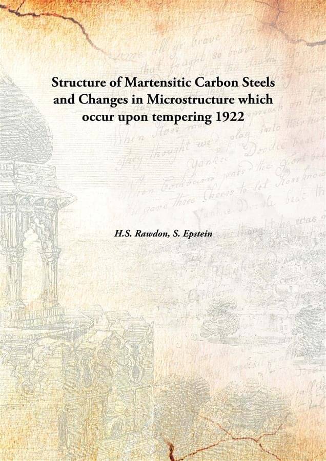     			Structure of Martensitic Carbon Steels and Changes in Microstructure which occur upon tempering 1922 [Hardcover]