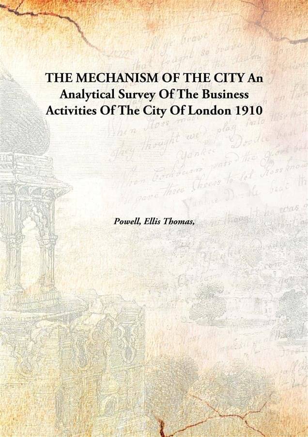     			THE MECHANISM OF THE CITY An Analytical Survey Of The Business Activities Of The City Of London 1910 [Hardcover]
