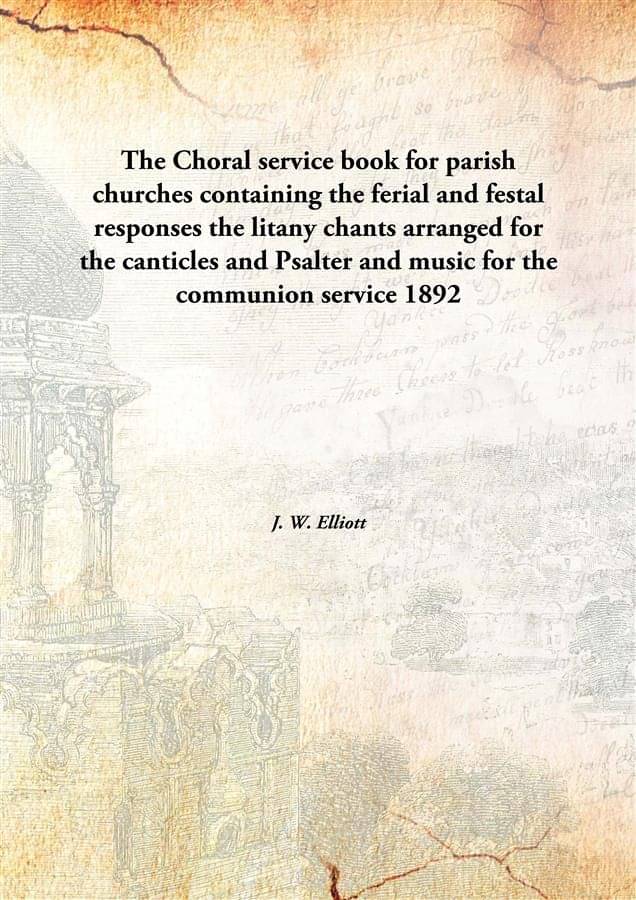    			The Choral service book for parish churches containing the ferial and festal responses the litany chants arranged for the can..