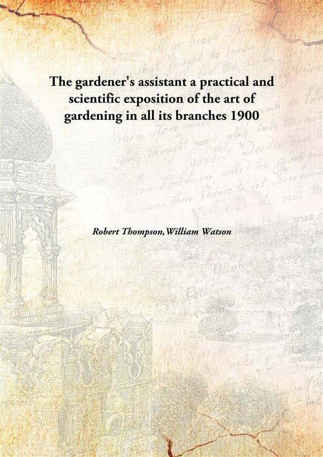 The Gardener'S Assistant A Practical And Scientific Exposition Of The Art Of Gardening In All Its Branches a practical and sc.. The Gardener'S Assistant A Practical And Scientific Exposition Of The Art Of Gardening In All Its Branches a practical and sc..