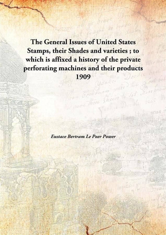     			The General Issues of United States Stamps, their Shades and varieties ; to which is affixed a history of the private perfora..