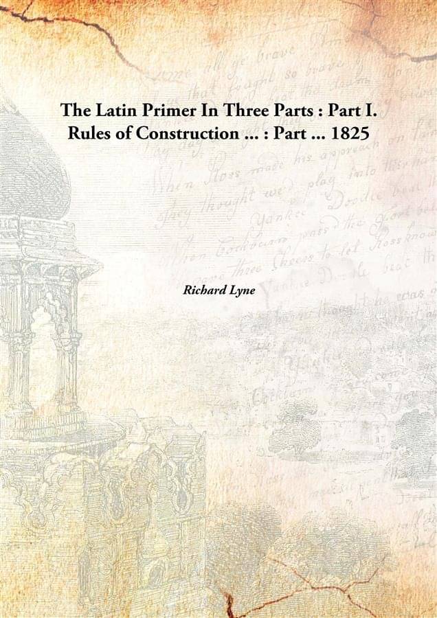     			The Latin Primer In Three Parts : Part I. Rules of Construction ... : Part ... 1825 [Hardcover]