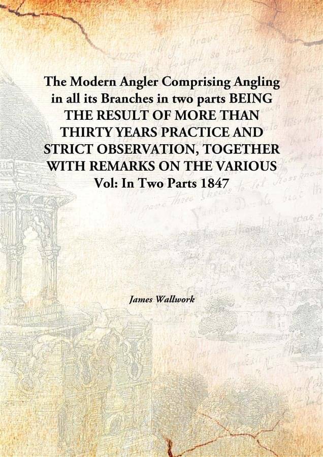    			The Modern Angler Comprising Angling in all its Branches in two parts BEING THE RESULT OF MORE THAN THIRTY YEARS PRACTICE AND..