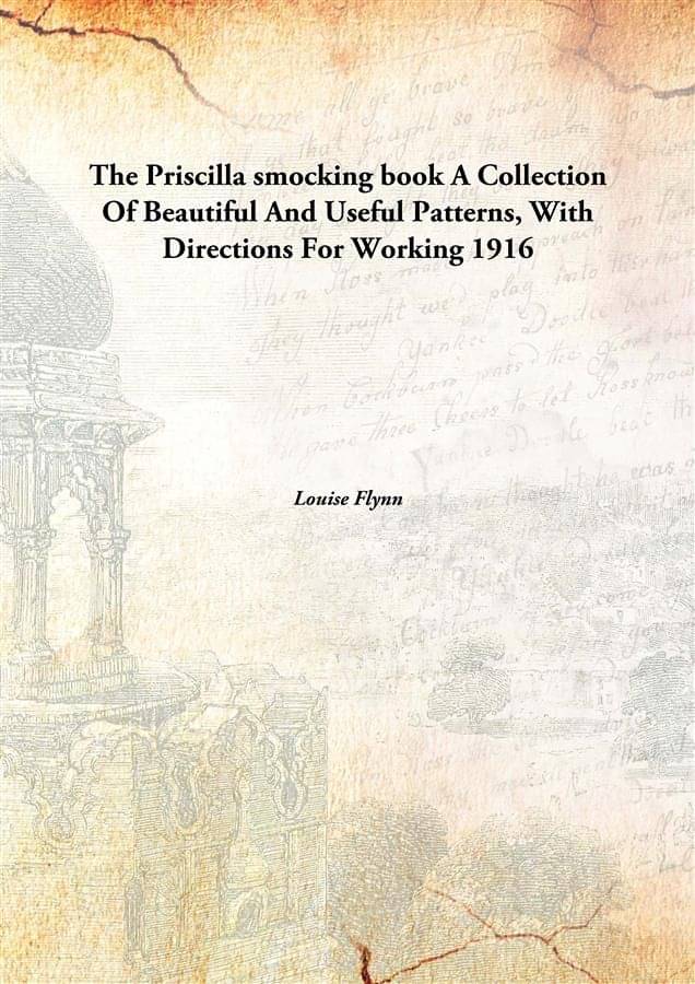     			The Priscilla smocking book A Collection Of Beautiful And Useful Patterns, With Directions For Working 1916 [Hardcover]